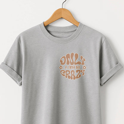 Only a Tiny Bit Crazy - T-Shirt