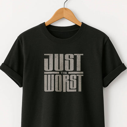 Just the Worst Graphic Tee — Funny Sarcastic Statement T-Shirt