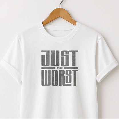 Just the Worst Graphic Tee — Funny Sarcastic Statement T-Shirt