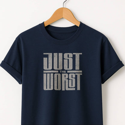 Just the Worst Graphic Tee — Funny Sarcastic Statement T-Shirt