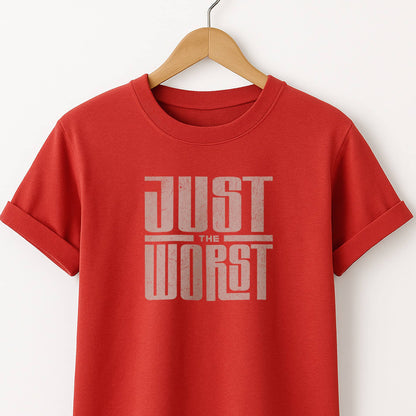 Just the Worst Graphic Tee — Funny Sarcastic Statement T-Shirt