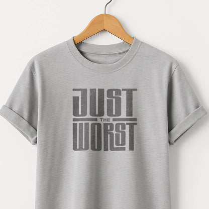 Just the Worst Graphic Tee — Funny Sarcastic Statement T-Shirt