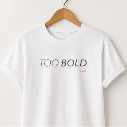 Too Bold (to hold)  — Minimalist Statement T-Shirt