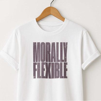 Morally Flexible T-Shirt — Sarcastic Statement Tee