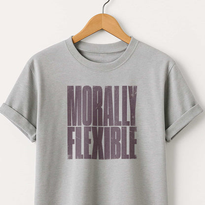 Morally Flexible T-Shirt — Sarcastic Statement Tee