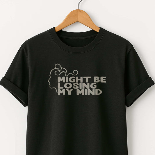 Might Be Losing My Mind T-Shirt — Funny Graphic Tee