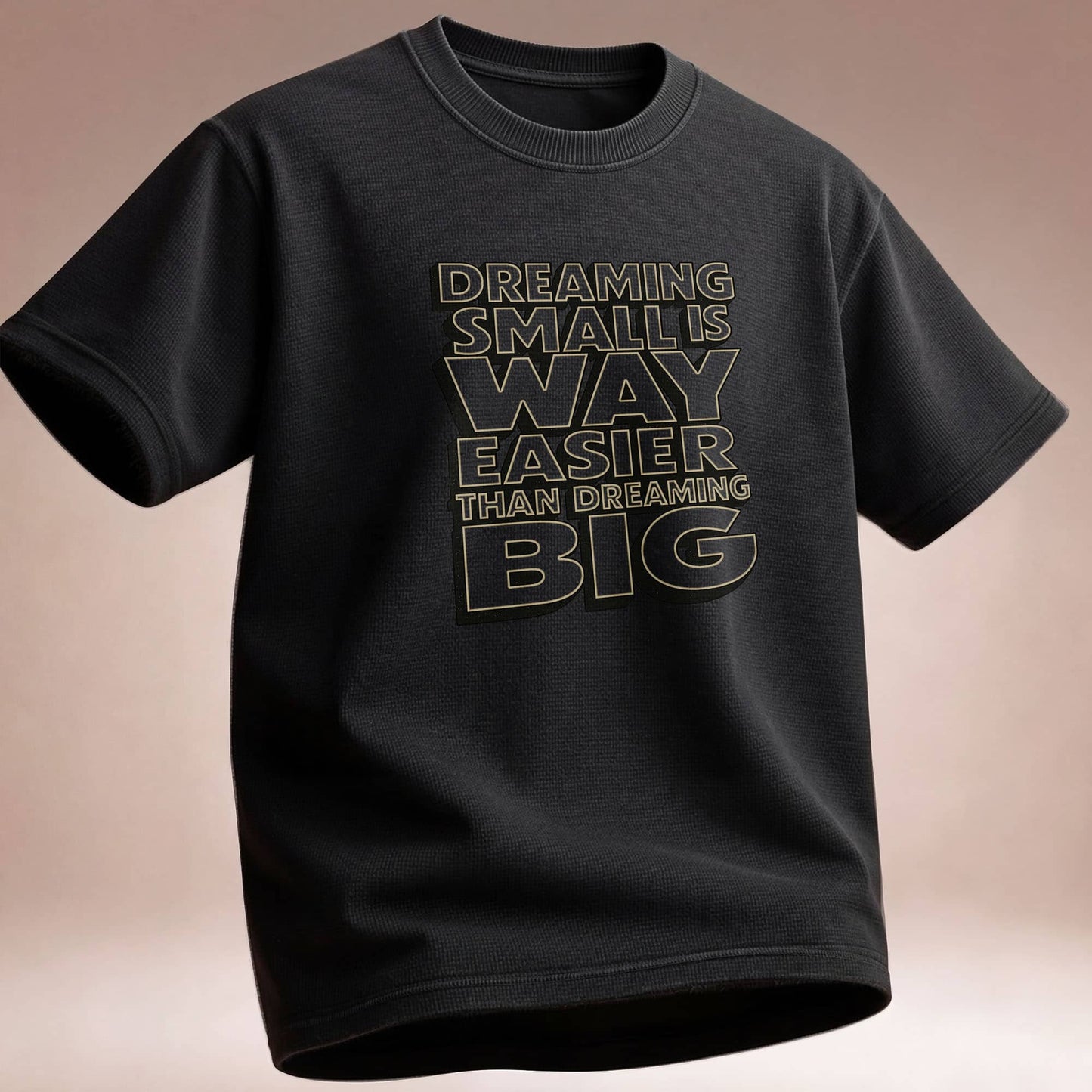 Dreaming Small Is Way Easier Than Dreaming Big T-Shirt