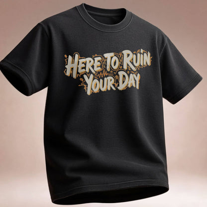 Here to Ruin Your Day  T-Shirt  Funny Sarcastic Graphic Tee