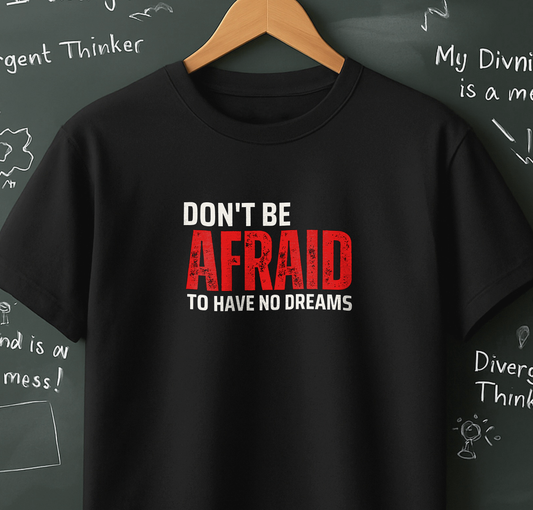 Don't Be Afraid to Have No Dreams T-Shirt