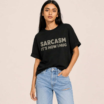 Sarcasm It's How I Hug - T-Shirt