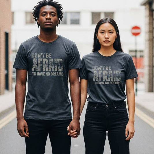 Don't Be Afraid to Have No Dreams - T-Shirt