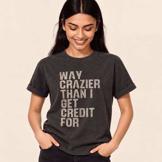Way Crazier Than I Get Credit For T-Shirt
