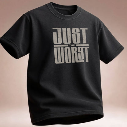 Just the Worst Graphic Tee — Funny Sarcastic Statement T-Shirt