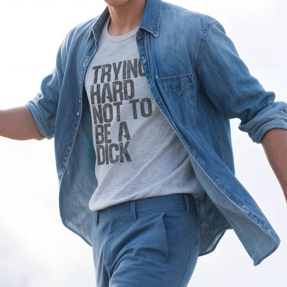 Trying Hard Not to Be a Dick  — Funny Sarcastic Tee
