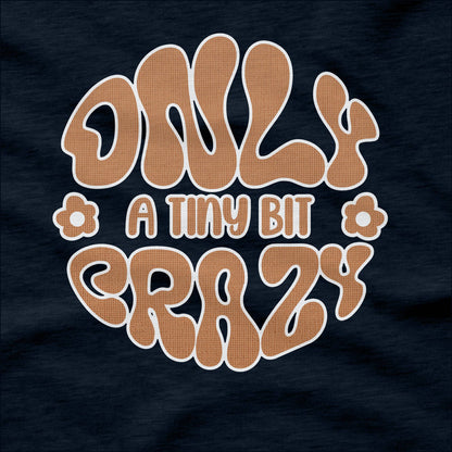 Only a Tiny Bit Crazy - T-Shirt