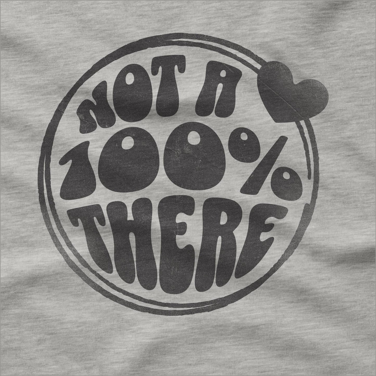 Not a 100% There - T-Shirt