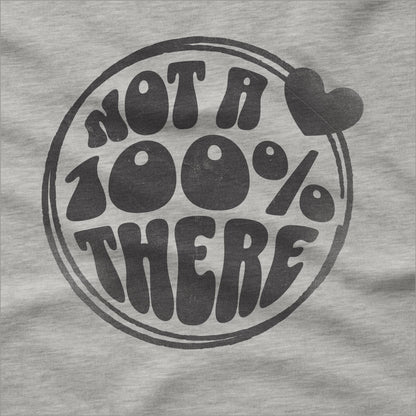 Not a 100% There - T-Shirt
