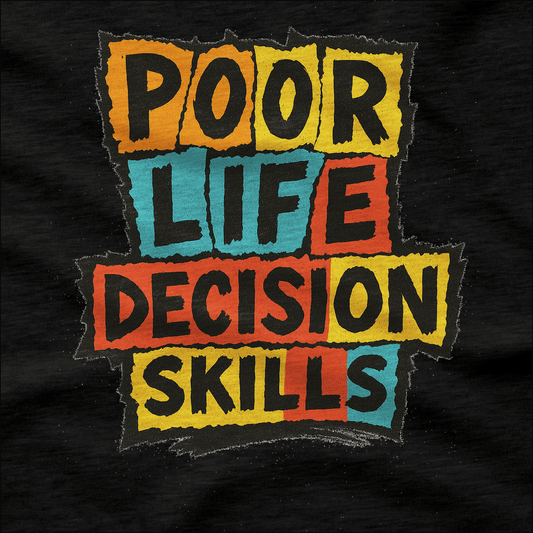 Poor Life Decision Skills T-Shirt