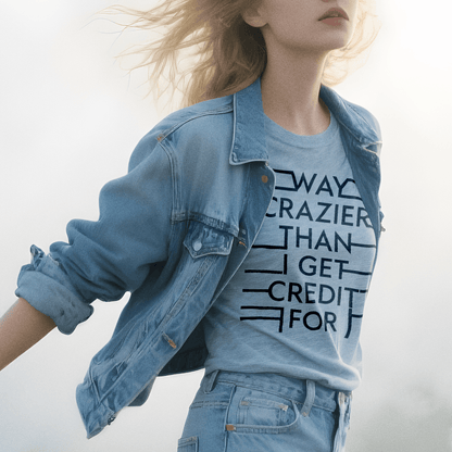 Way Crazier Than I Get Credit For - T-Shirt