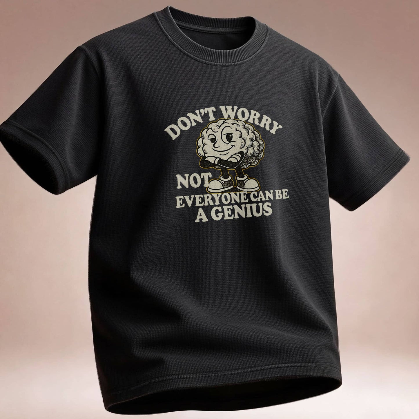 Don't Worry Not Everybody Can Be a Genius - T Shirt
