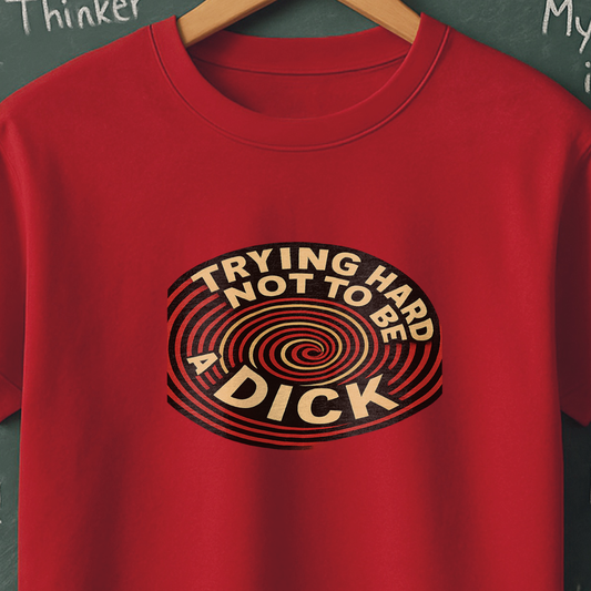 Trying Hard Not to be a Dick T-Shirt