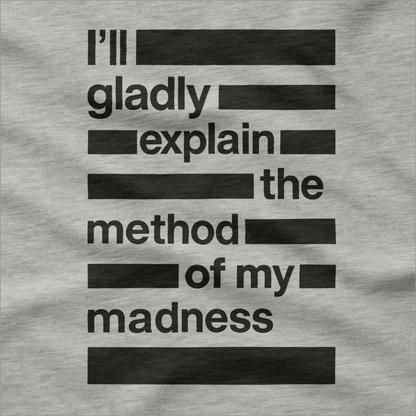 I'll Gladly Explain the Method of My Madness T-Shirt