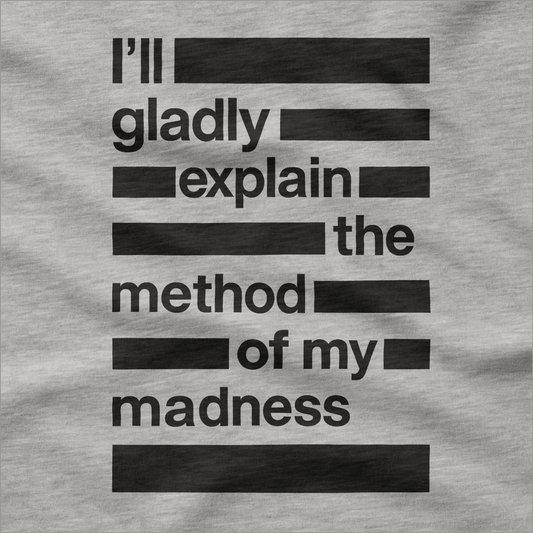 I'll Gladly Explain the Method of My Madness T-Shirt