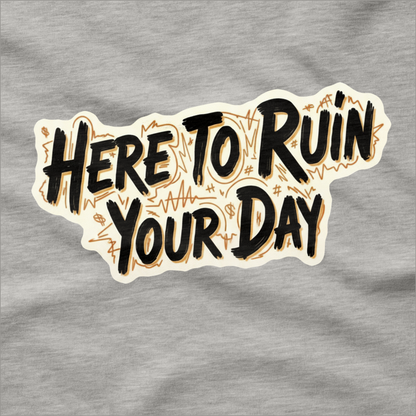 Here To Ruin Your Day T-Shirt