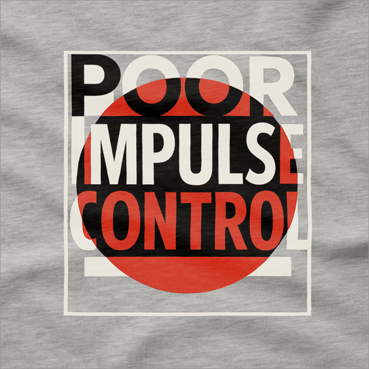 Poor Impulse Control T-Shirt