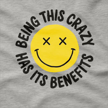 Being This Crazy Has Its Benefits T-Shirt