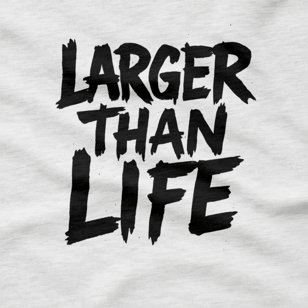 Larger Than Life T-Shirt