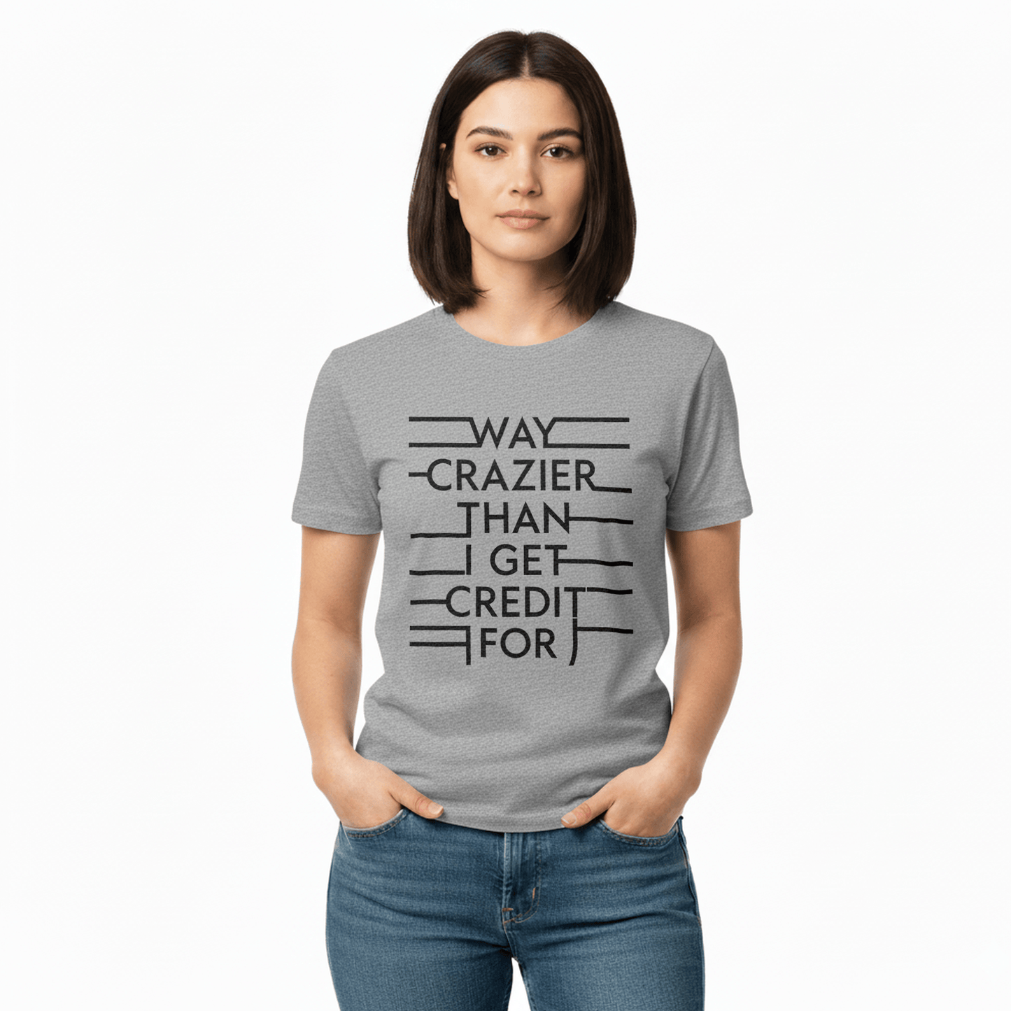 Way Crazier Than I Get Credit For - T-Shirt