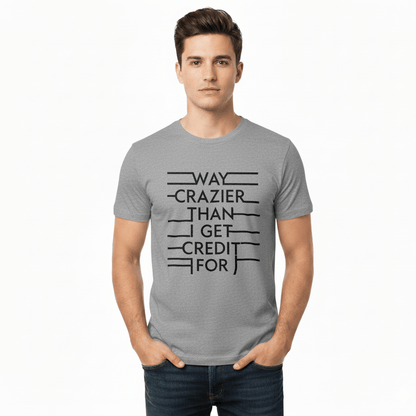 Way Crazier Than I Get Credit For - T-Shirt