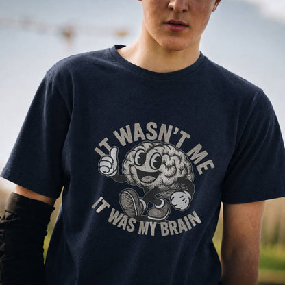 It Wasn't Me it Was My Brain - T-Shirt