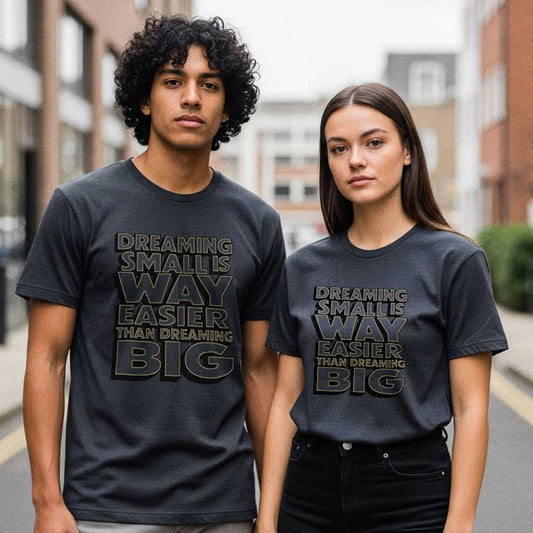 Dreaming Small Is Way Easier Than Dreaming Big T-Shirt