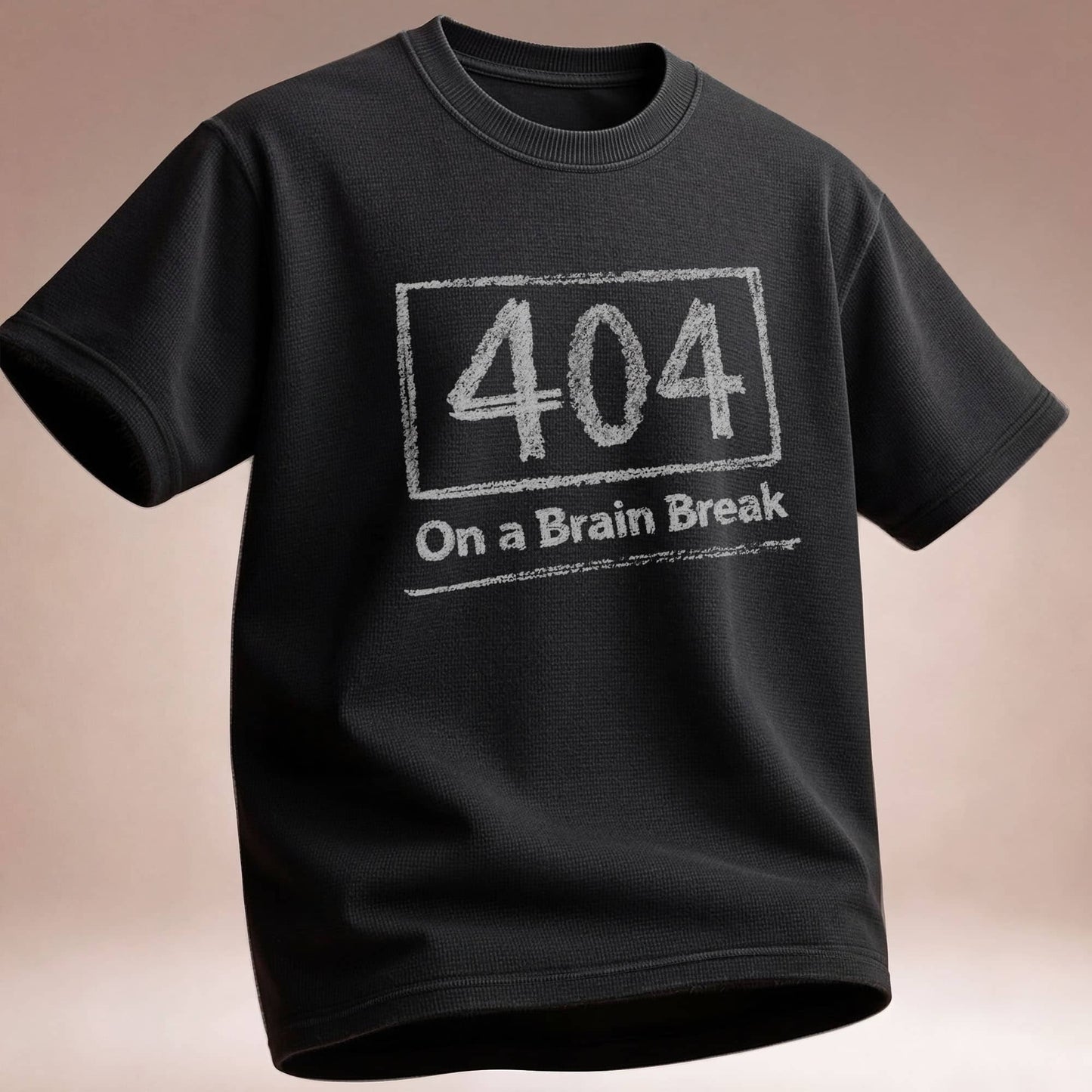 404 on a Brain Break - Self Deprecating Tshirt