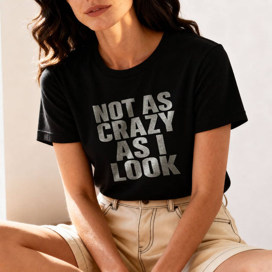 Not as Crazy as I Look T-Shirt — Funny Graphic Tee