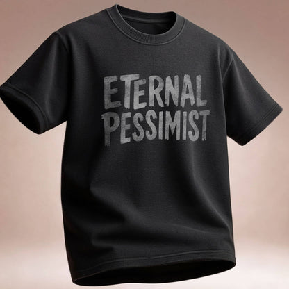 Eternal Pessimist T-Shirt — Dark Humor Graphic Tee