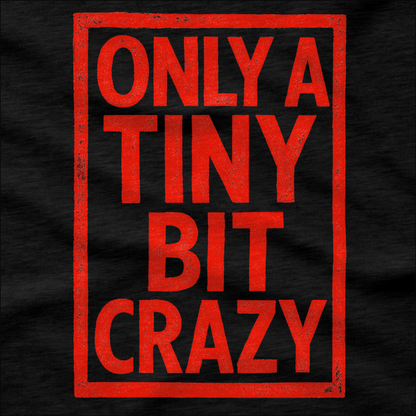 Only a Tiny Bit Crazy T-Shirt