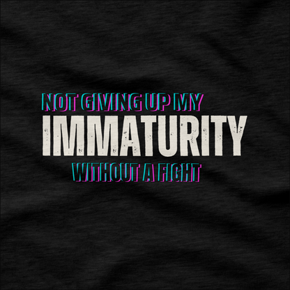 Not Giving Up My Immaturity Without a Fight T-Shirt