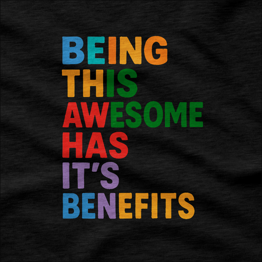 Being This Awesome Has it's Benefits T-Shirt