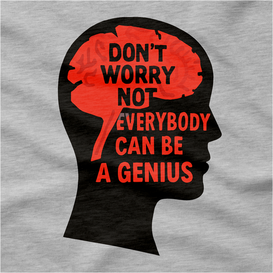 Don't Worry Not Everybody Can Be a Genius T-Shirt