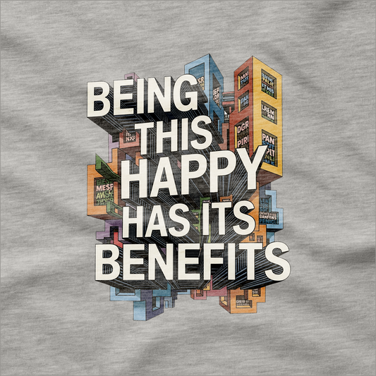 Being This Happy Has Its Benefits T-Shirt
