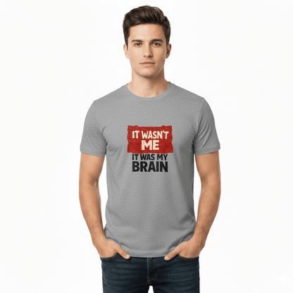 It Wasn't Me it Was My Brain T-Shirt