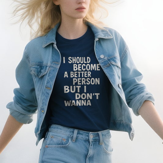 I Should Become a Better Person But I Don't Wanna T-Shirt